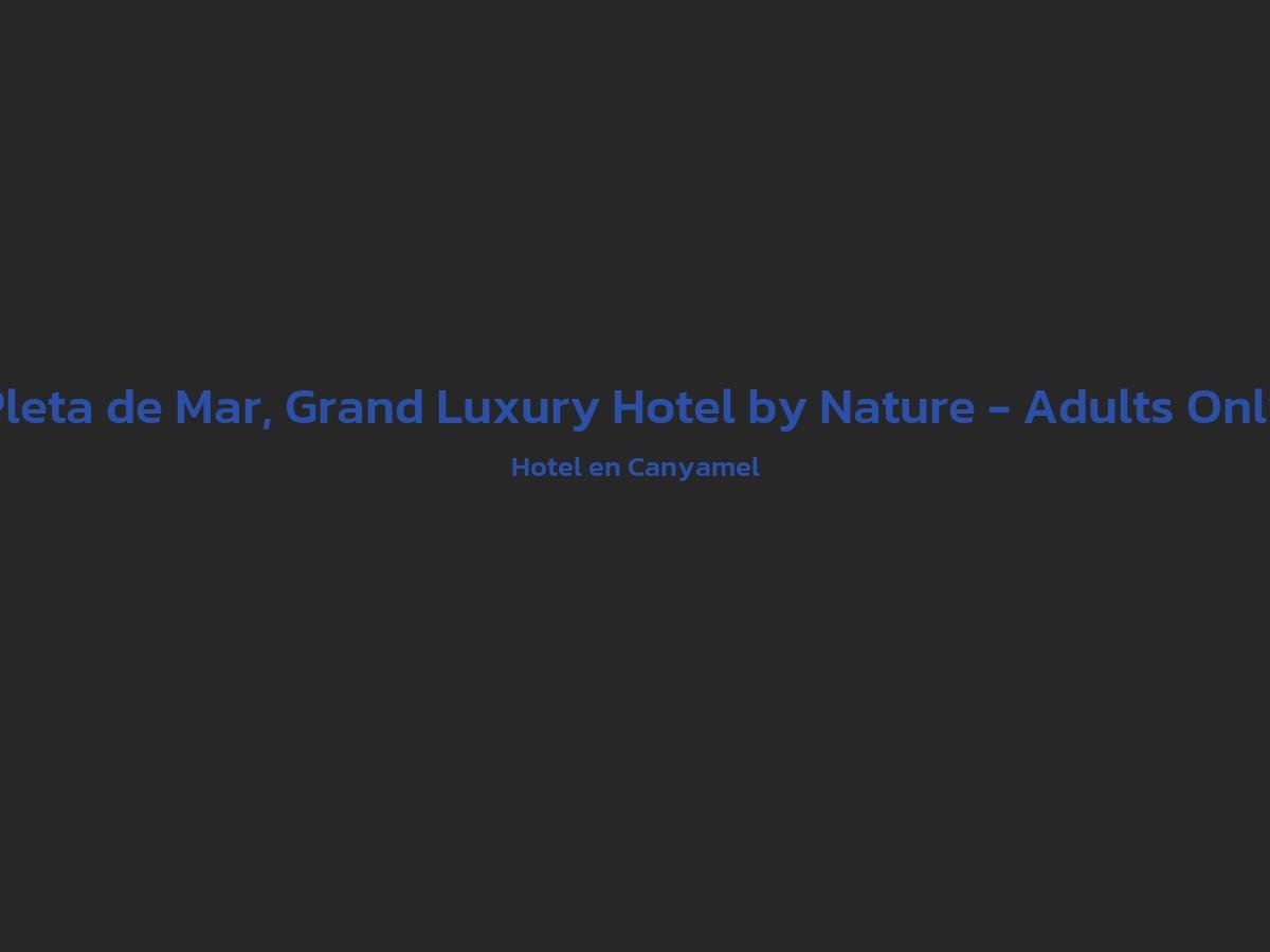 Vista principal de Pleta de Mar, Grand Luxury Hotel by Nature - Adults Only