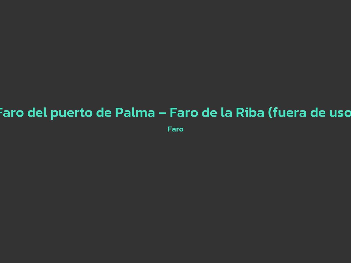 Vista principal de Faro del puerto de Palma – Faro de la Riba (fuera de uso)